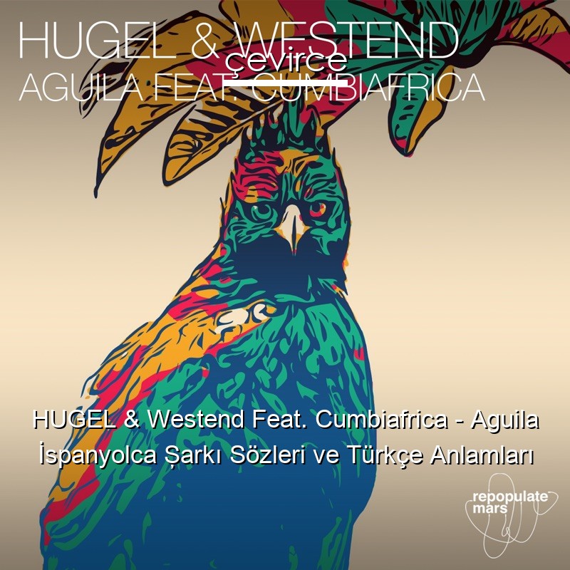 HUGEL & Westend Feat. Cumbiafrica – Aguila İspanyolca Şarkı Sözleri Türkçe Anlamları