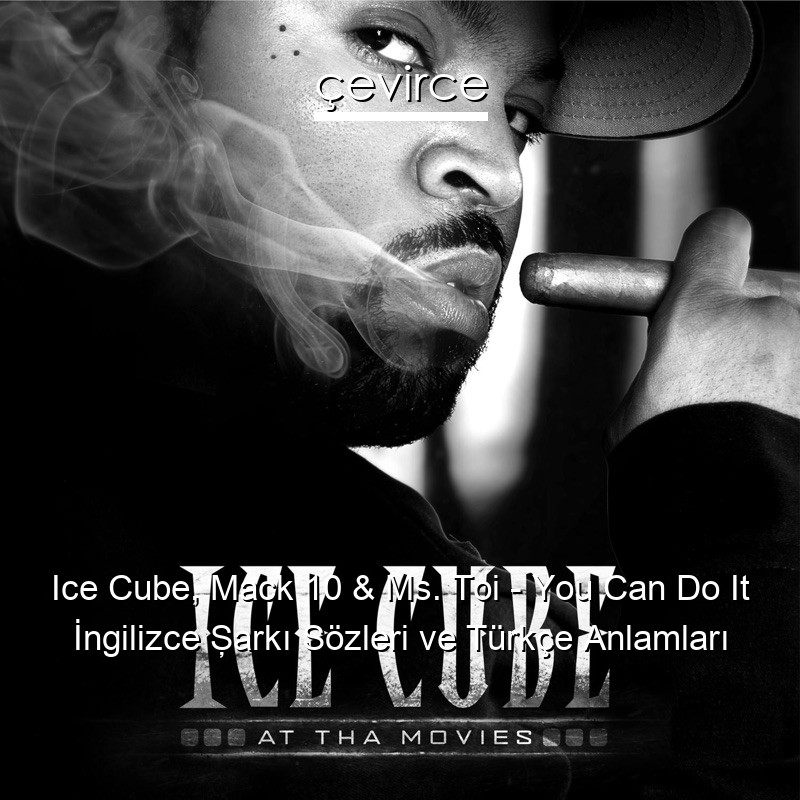 Ice Cube, Mack 10 & Ms. Toi – You Can Do It İngilizce Şarkı Sözleri Türkçe Anlamları