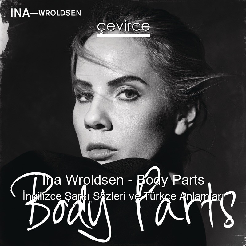 Ina Wroldsen – Body Parts İngilizce Şarkı Sözleri Türkçe Anlamları