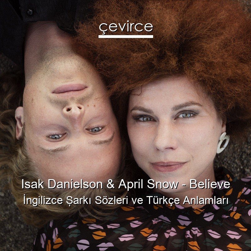 Isak Danielson & April Snow – Believe İngilizce Şarkı Sözleri Türkçe Anlamları