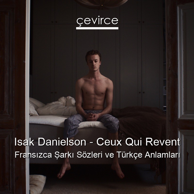 Isak Danielson – Ceux Qui Revent Fransızca Şarkı Sözleri Türkçe Anlamları