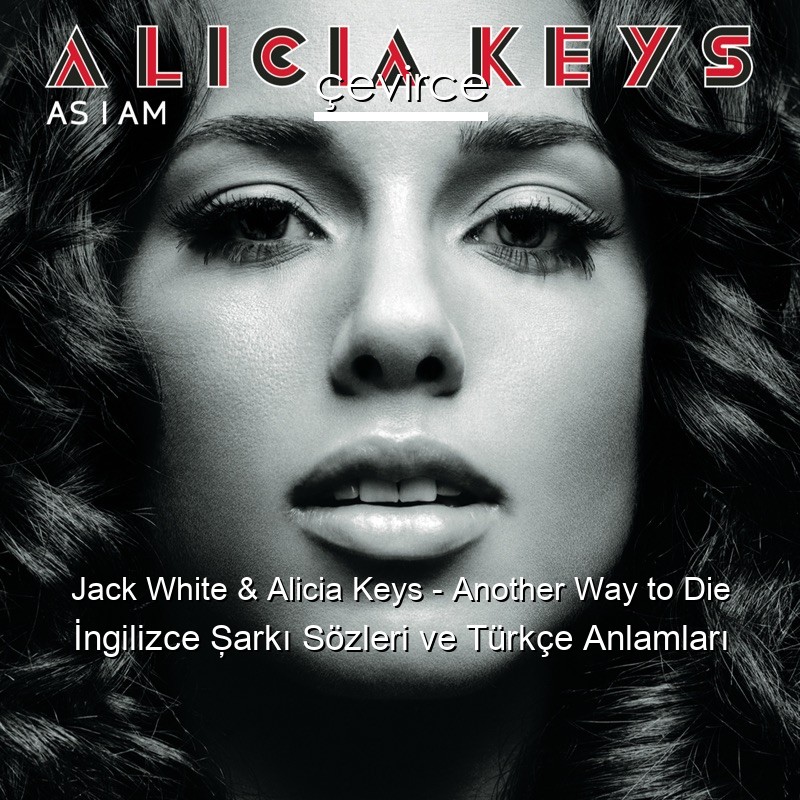 Jack White & Alicia Keys – Another Way to Die İngilizce Şarkı Sözleri Türkçe Anlamları