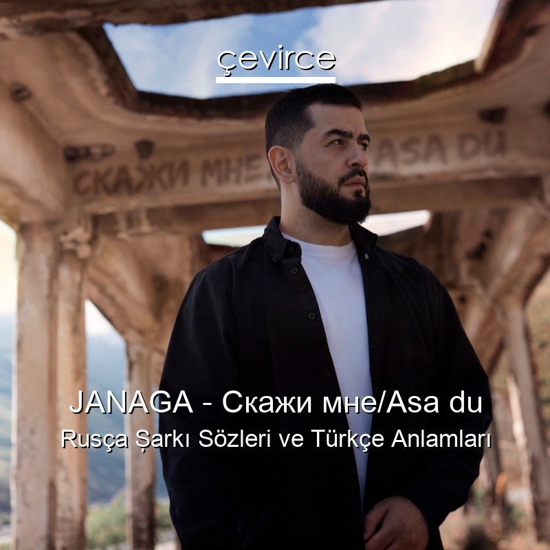 JANAGA – Скажи мне/Asa du Rusça Şarkı Sözleri Türkçe Anlamları