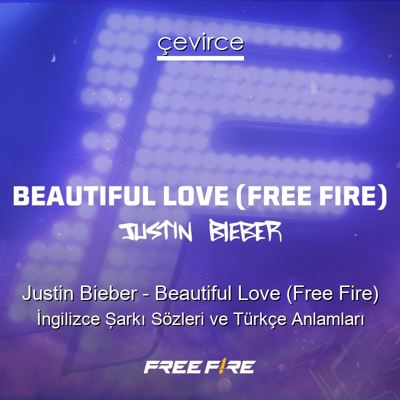 Justin Bieber – Beautiful Love (Free Fire) İngilizce Şarkı Sözleri Türkçe Anlamları