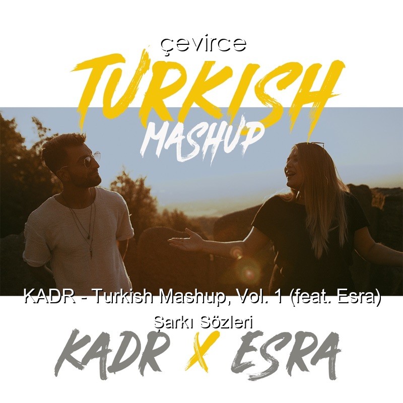 KADR – Turkish Mashup, Vol. 1 (feat. Esra) Şarkı Sözleri