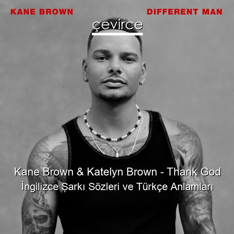 Kane Brown & Katelyn Brown – Thank God İngilizce Şarkı Sözleri Türkçe Anlamları