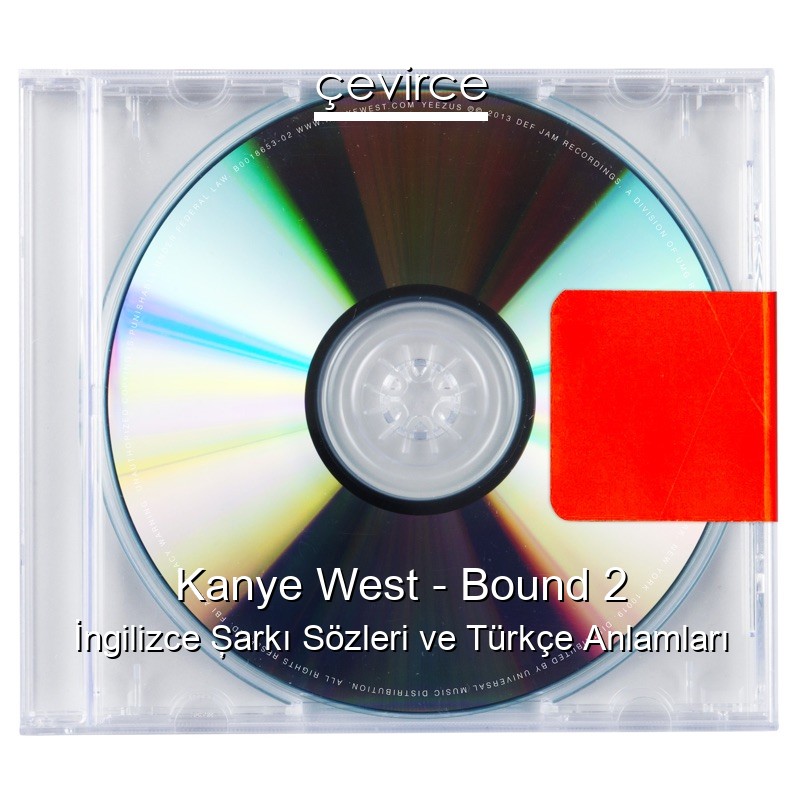 Kanye West – Bound 2 İngilizce Şarkı Sözleri Türkçe Anlamları