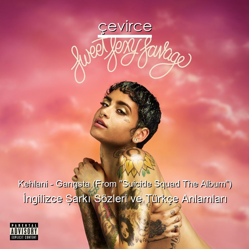 Kehlani – Gangsta (From “Suicide Squad The Album”) İngilizce Şarkı Sözleri Türkçe Anlamları