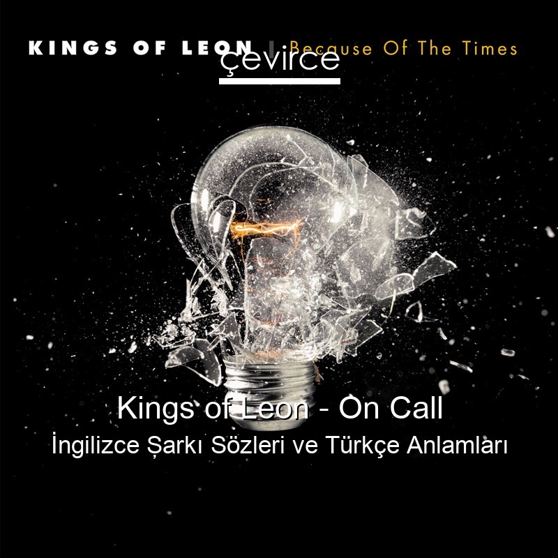 Kings of Leon – On Call İngilizce Şarkı Sözleri Türkçe Anlamları