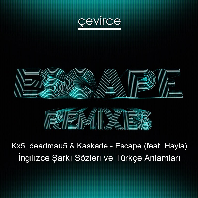 Kx5, deadmau5 & Kaskade – Escape (feat. Hayla) İngilizce Şarkı Sözleri Türkçe Anlamları