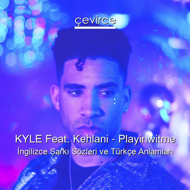 KYLE Feat. Kehlani – Playinwitme İngilizce Şarkı Sözleri Türkçe Anlamları