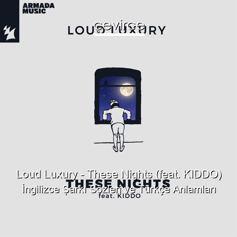 Loud Luxury – These Nights (feat. KIDDO) İngilizce Şarkı Sözleri Türkçe Anlamları