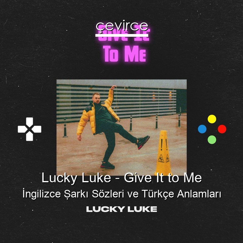 Lucky Luke – Give It to Me İngilizce Şarkı Sözleri Türkçe Anlamları