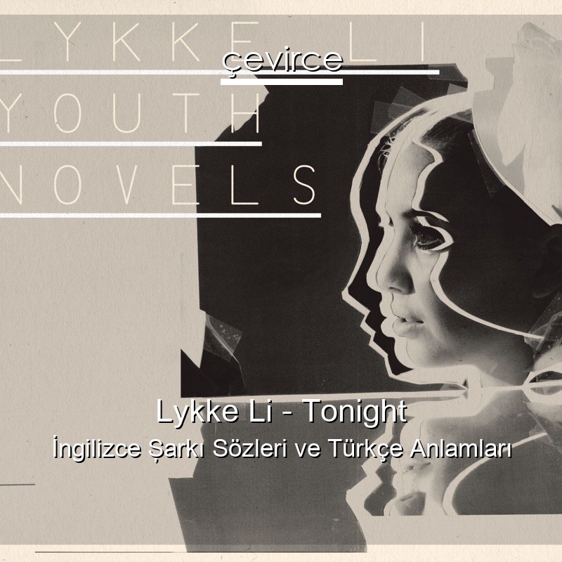 Lykke Li – Tonight İngilizce Şarkı Sözleri Türkçe Anlamları