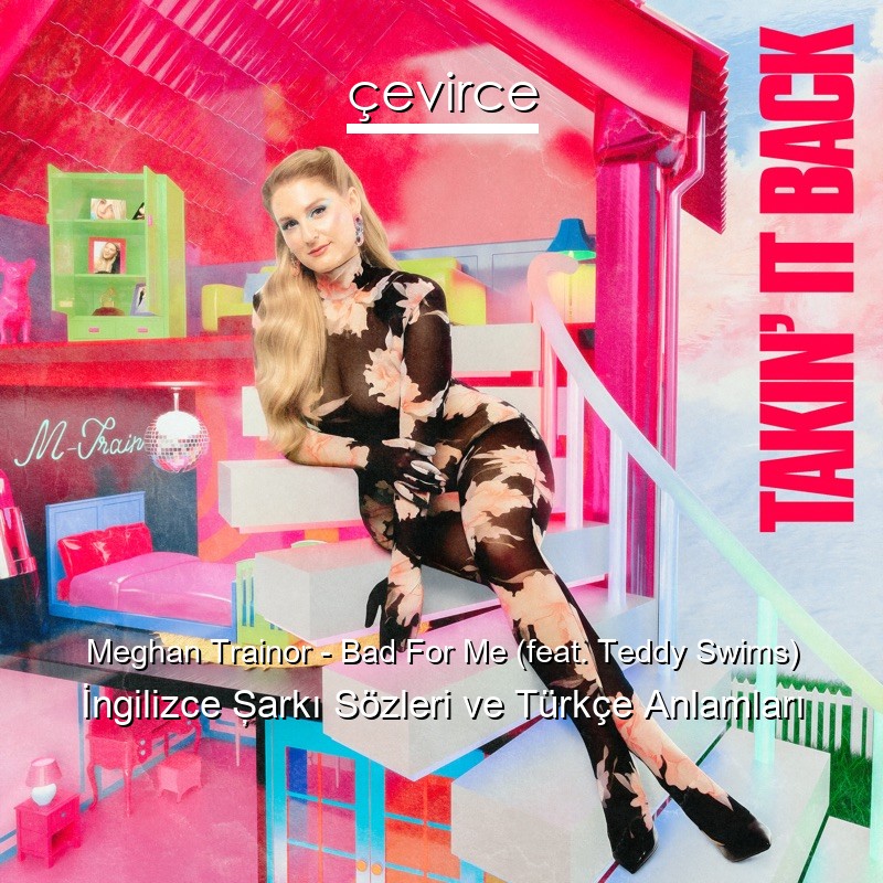 Meghan Trainor – Bad For Me (feat. Teddy Swims) İngilizce Şarkı Sözleri Türkçe Anlamları