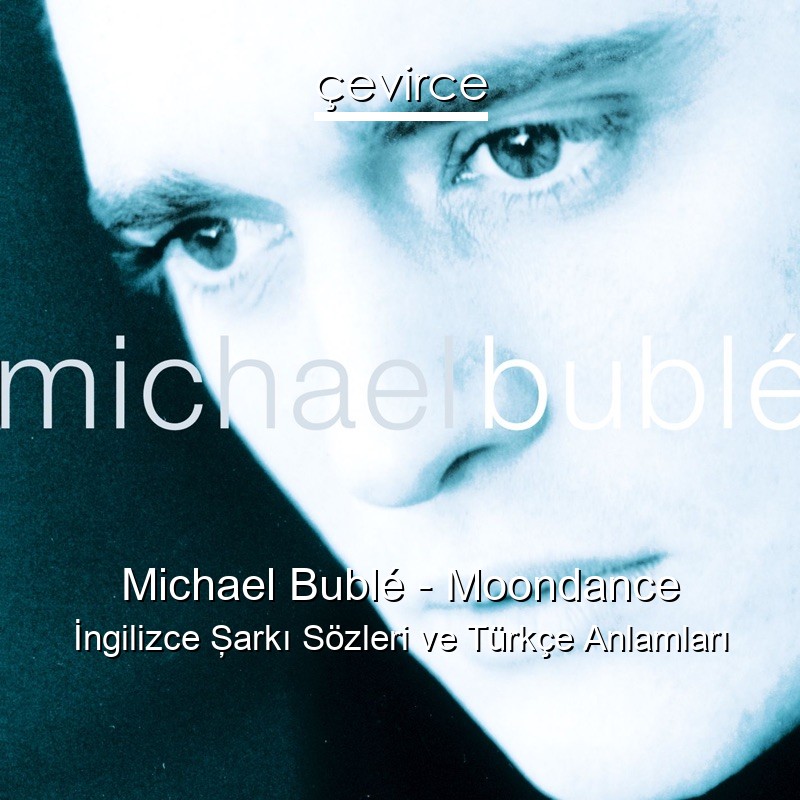 Michael Bublé – Moondance İngilizce Şarkı Sözleri Türkçe Anlamları