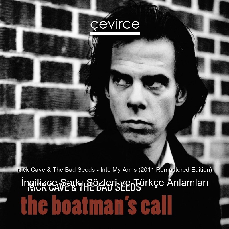 Nick Cave & The Bad Seeds – Into My Arms (2011 Remastered Edition) İngilizce Şarkı Sözleri Türkçe Anlamları