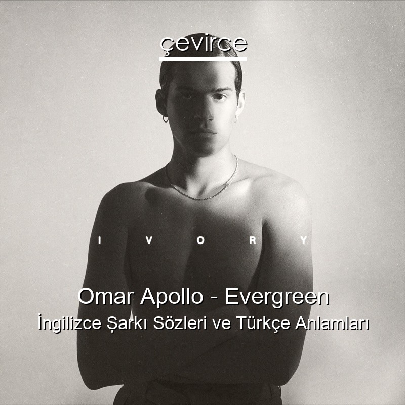 Omar Apollo – Evergreen İngilizce Şarkı Sözleri Türkçe Anlamları