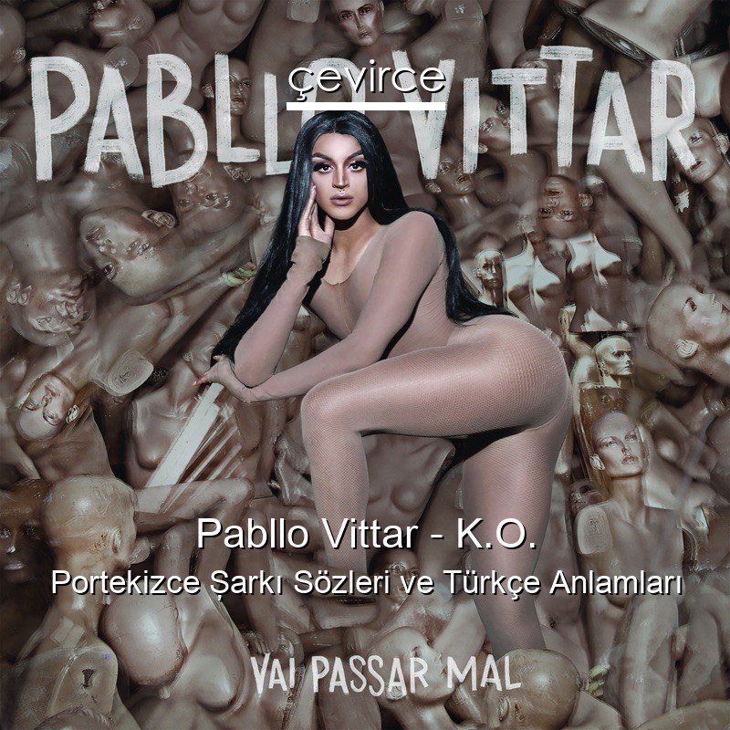 Pabllo Vittar – K.O. Portekizce Şarkı Sözleri Türkçe Anlamları