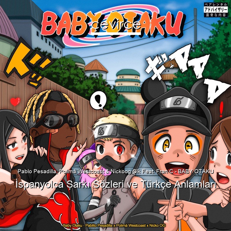 Pablo Pesadilla, Polimá Westcoast & Nickoog Clk Feat. Fran C – BABY OTAKU İspanyolca Şarkı Sözleri Türkçe Anlamları