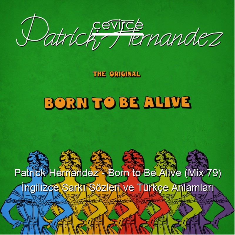 Patrick Hernandez – Born to Be Alive (Mix 79) İngilizce Şarkı Sözleri Türkçe Anlamları