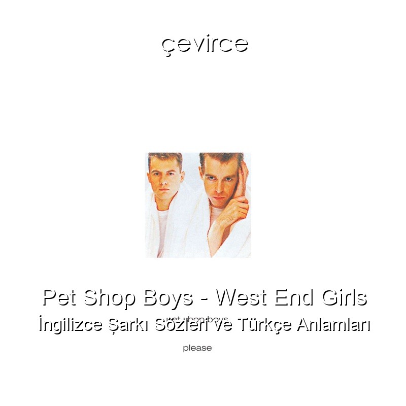 Pet Shop Boys – West End Girls İngilizce Şarkı Sözleri Türkçe Anlamları