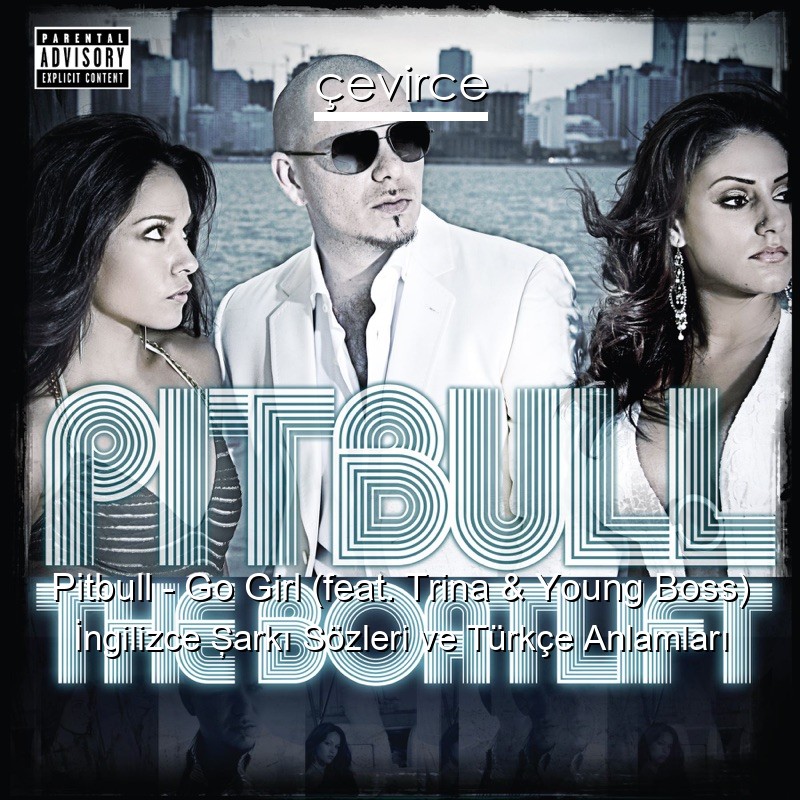 Pitbull – Go Girl (feat. Trina & Young Boss) İngilizce Şarkı Sözleri Türkçe Anlamları