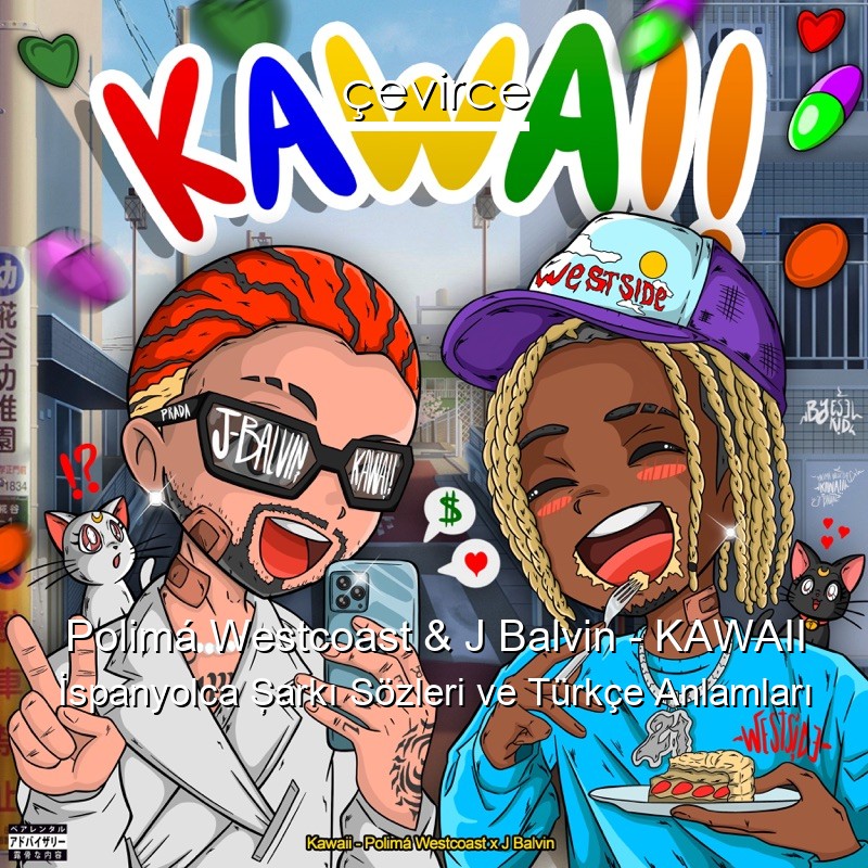 Polimá Westcoast & J Balvin – KAWAII İspanyolca Şarkı Sözleri Türkçe Anlamları