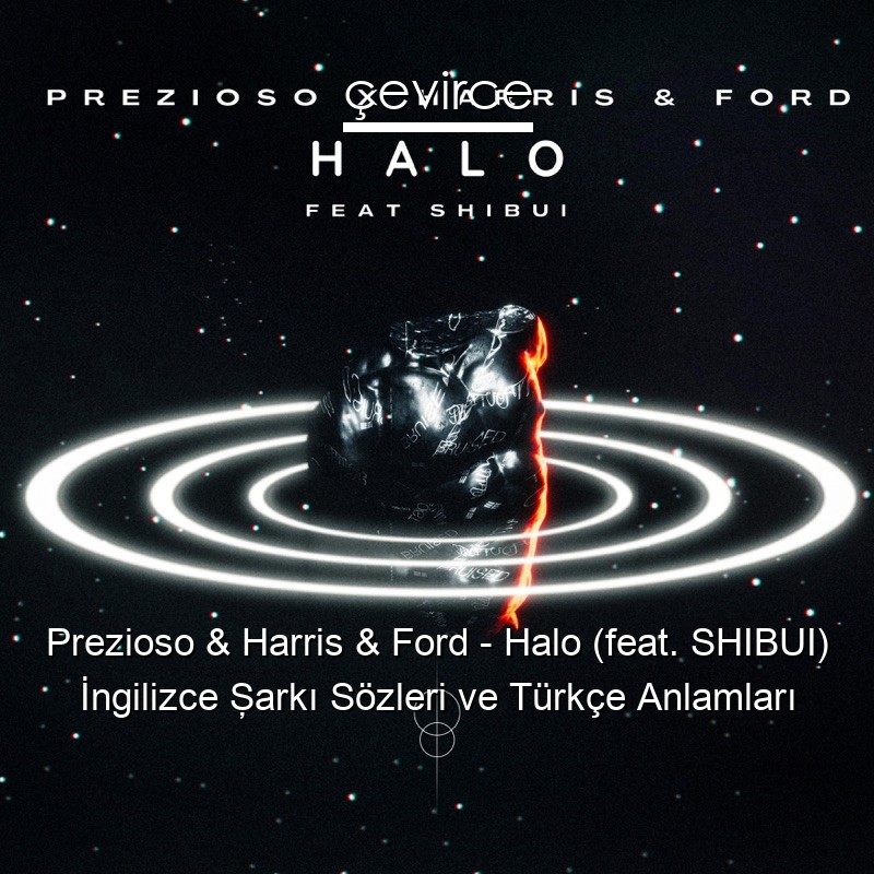 Prezioso & Harris & Ford – Halo (feat. SHIBUI) İngilizce Şarkı Sözleri Türkçe Anlamları