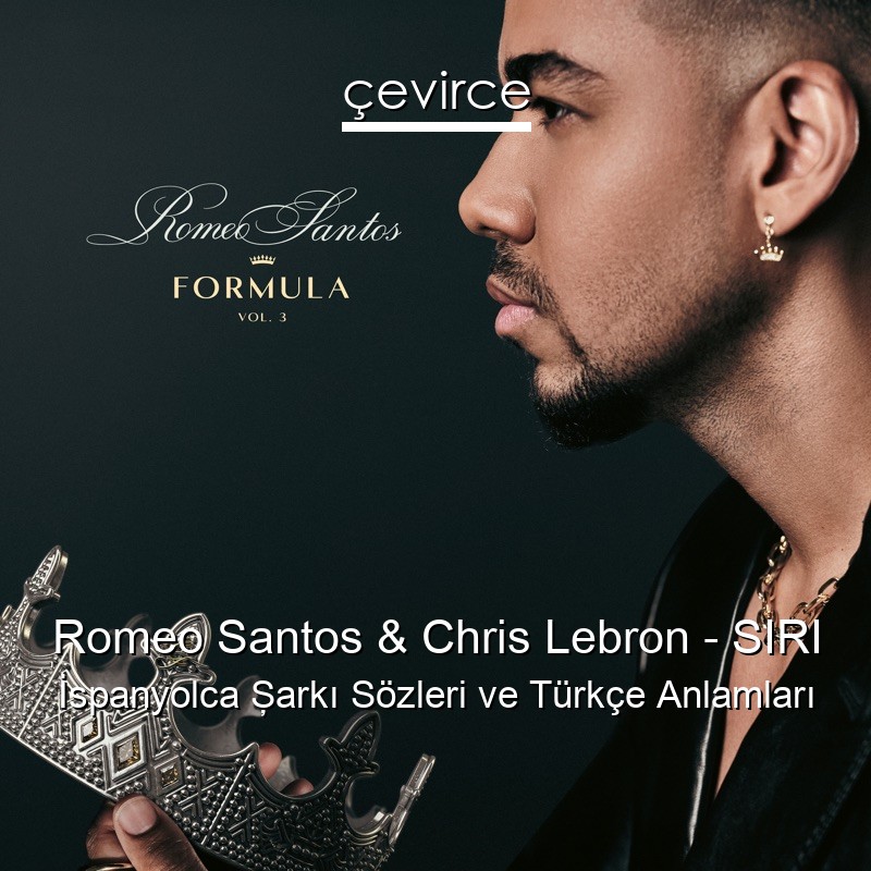 Romeo Santos & Chris Lebron – SIRI İspanyolca Şarkı Sözleri Türkçe Anlamları