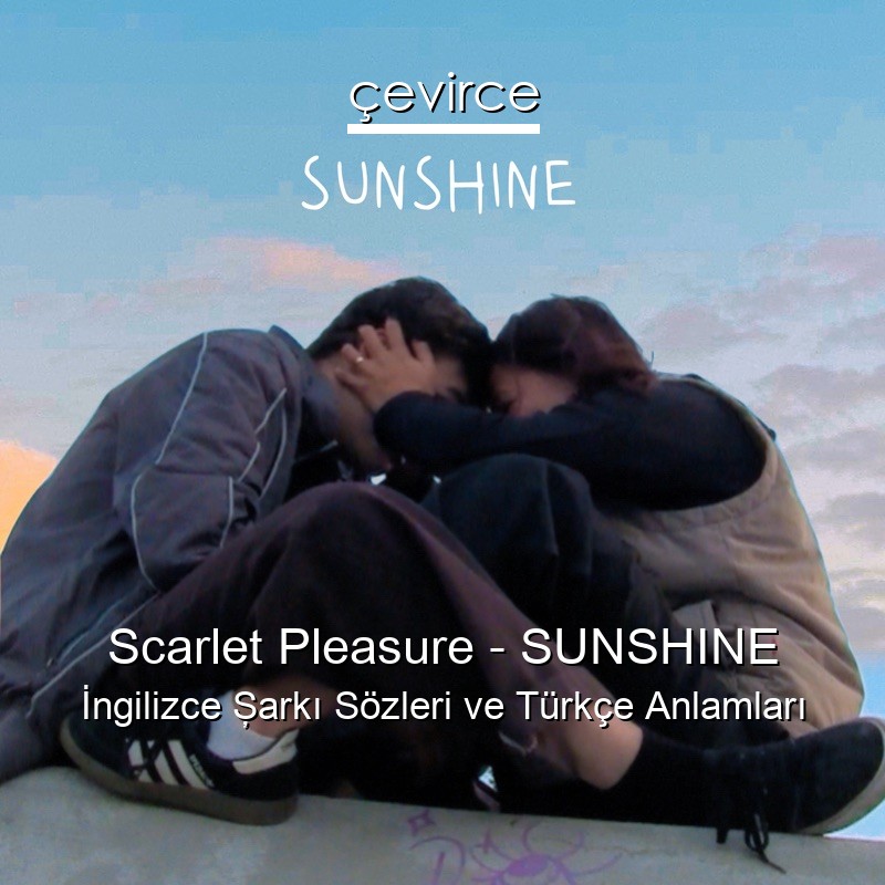 Scarlet Pleasure – SUNSHINE İngilizce Şarkı Sözleri Türkçe Anlamları