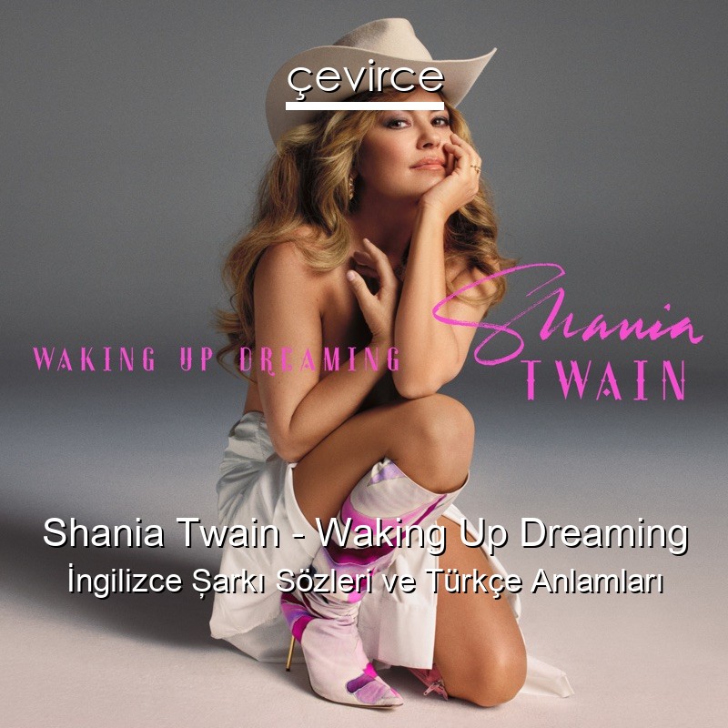 Shania Twain – Waking Up Dreaming İngilizce Şarkı Sözleri Türkçe Anlamları