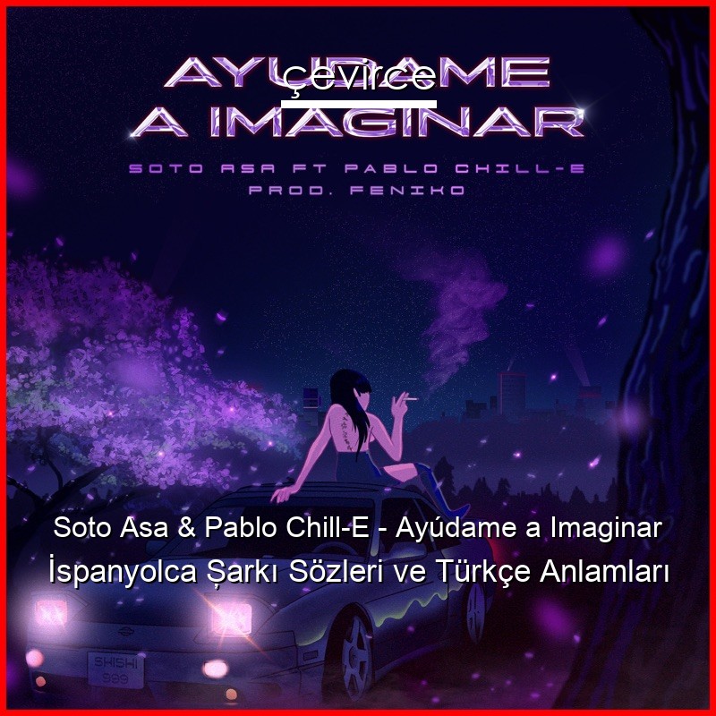 Soto Asa & Pablo Chill-E – Ayúdame a Imaginar İspanyolca Şarkı Sözleri Türkçe Anlamları