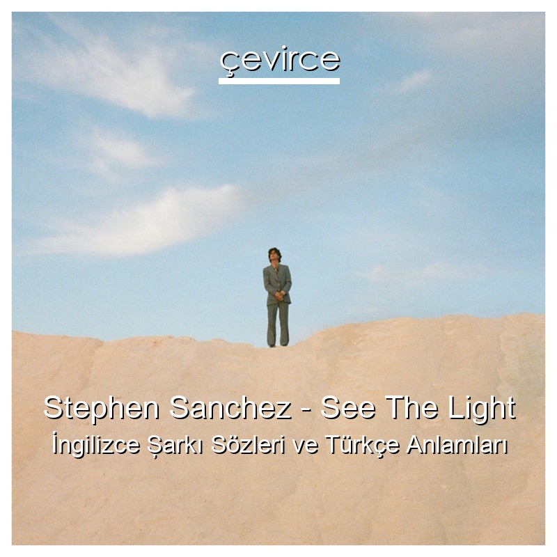 Stephen Sanchez – See The Light İngilizce Şarkı Sözleri Türkçe Anlamları