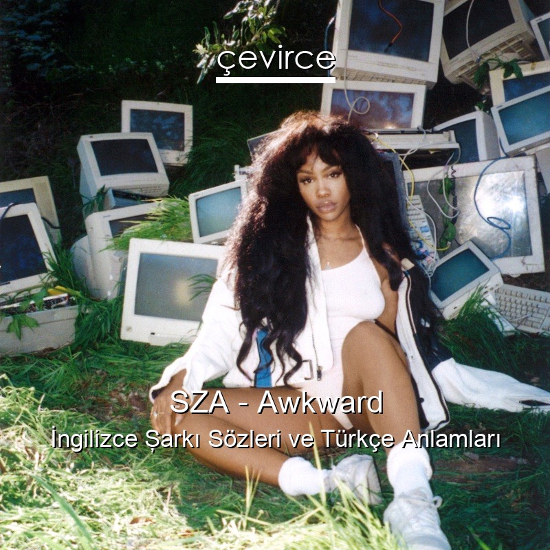 SZA – Awkward İngilizce Şarkı Sözleri Türkçe Anlamları