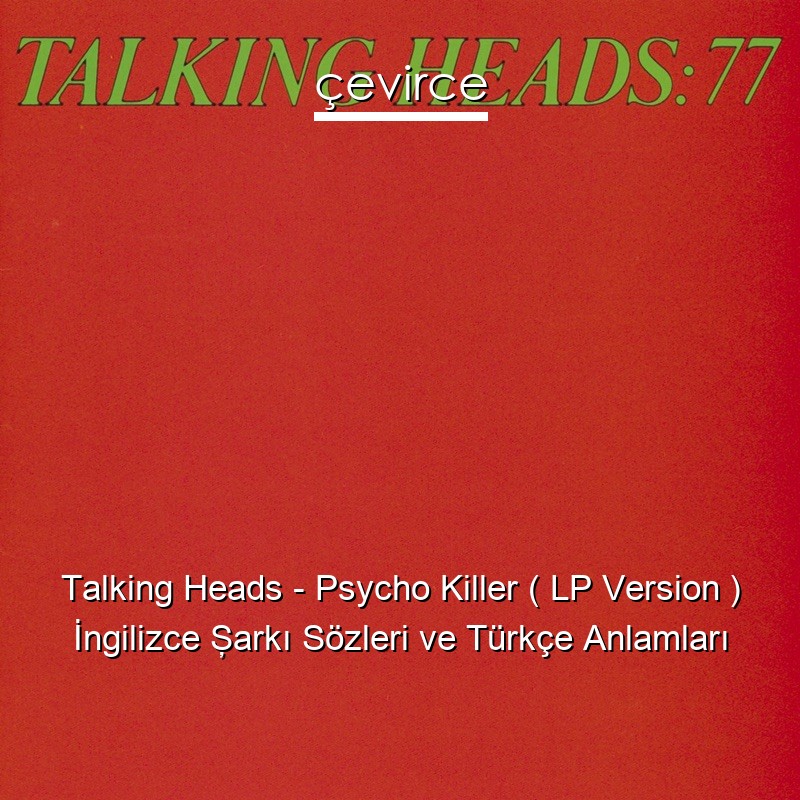 Talking Heads – Psycho Killer ( LP Version ) İngilizce Şarkı Sözleri Türkçe Anlamları