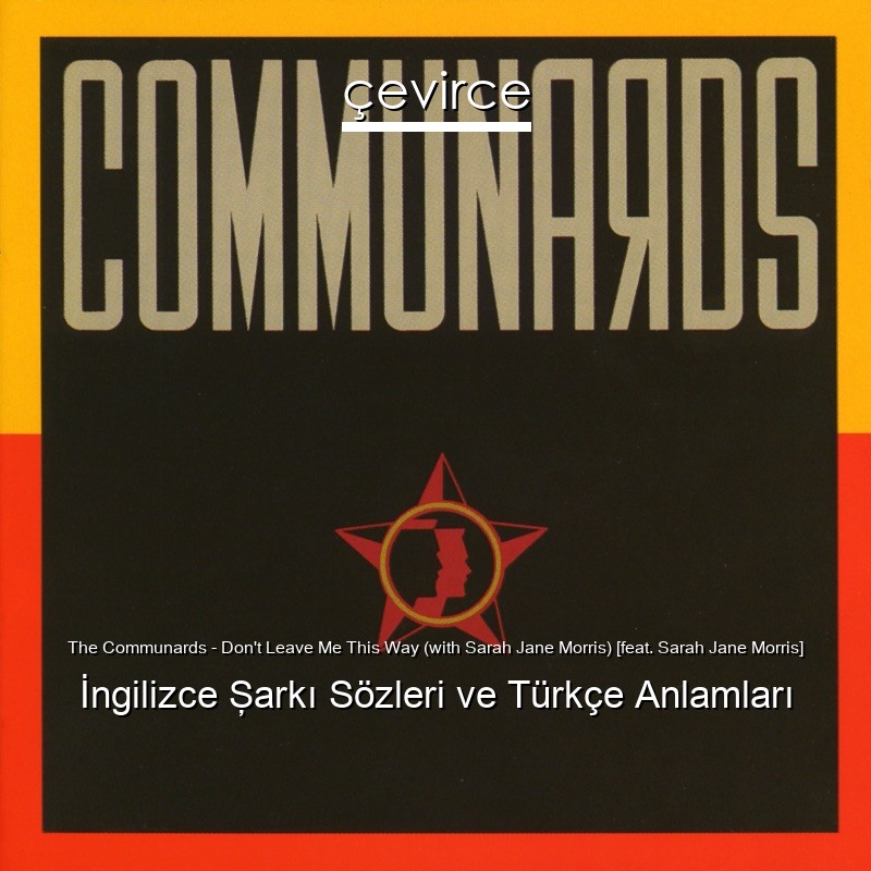 The Communards – Don’t Leave Me This Way (with Sarah Jane Morris) [feat. Sarah Jane Morris] İngilizce Şarkı Sözleri Türkçe Anlamları