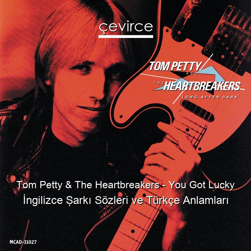 Tom Petty & The Heartbreakers – You Got Lucky İngilizce Şarkı Sözleri Türkçe Anlamları