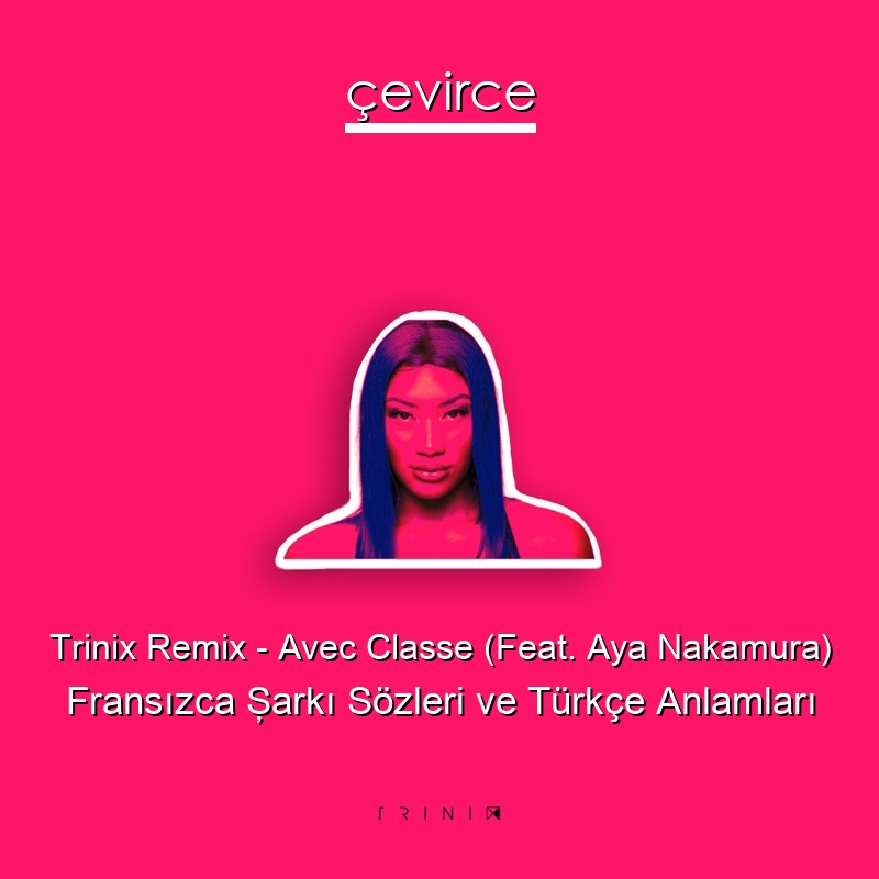 Trinix Remix – Avec Classe (Feat. Aya Nakamura) Fransızca Şarkı Sözleri Türkçe Anlamları