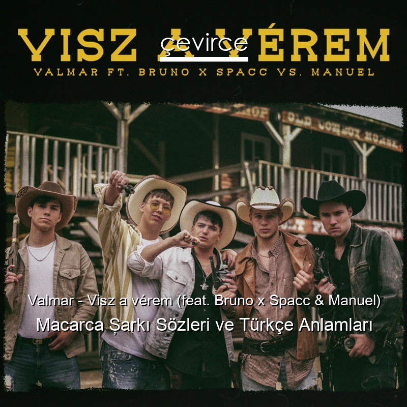 Valmar – Visz a vérem (feat. Bruno x Spacc & Manuel) Macarca Şarkı Sözleri Türkçe Anlamları