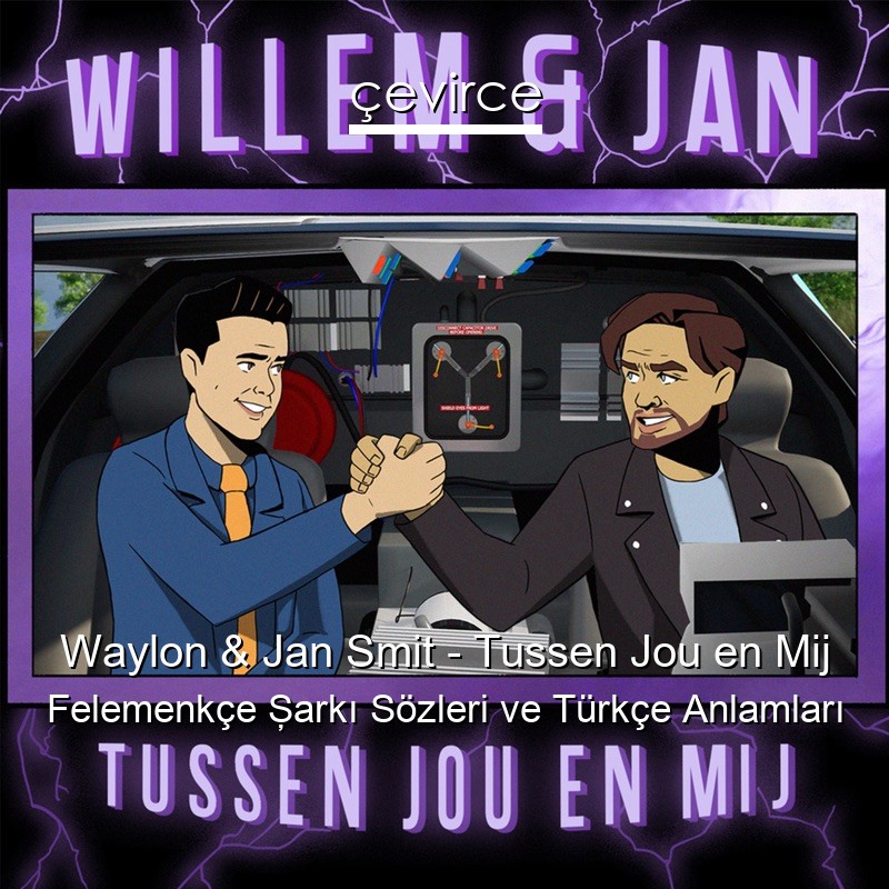 Waylon & Jan Smit – Tussen Jou en Mij Felemenkçe Şarkı Sözleri Türkçe Anlamları