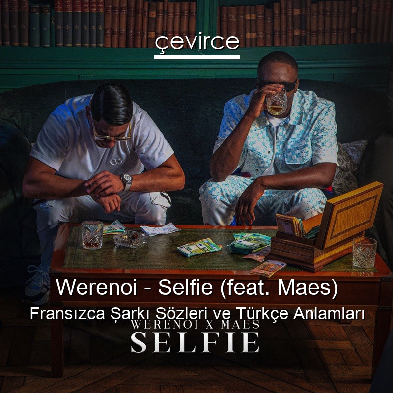 Werenoi – Selfie (feat. Maes) Fransızca Şarkı Sözleri Türkçe Anlamları