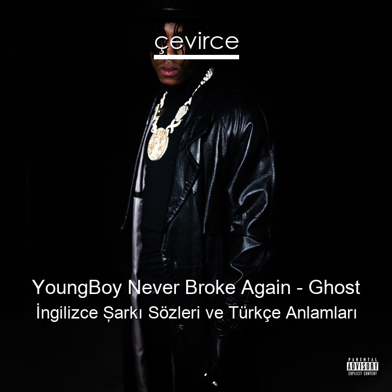 YoungBoy Never Broke Again – Ghost İngilizce Şarkı Sözleri Türkçe Anlamları