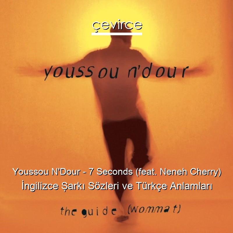 Youssou N’Dour – 7 Seconds (feat. Neneh Cherry) İngilizce Şarkı Sözleri Türkçe Anlamları