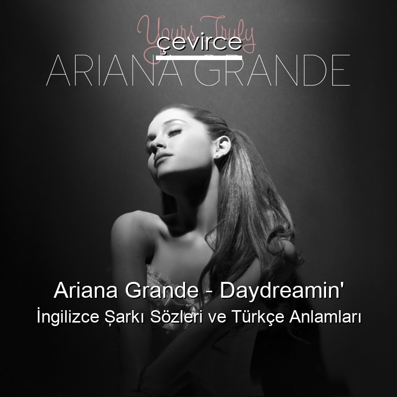 Ariana Grande – Daydreamin’ İngilizce Şarkı Sözleri Türkçe Anlamları