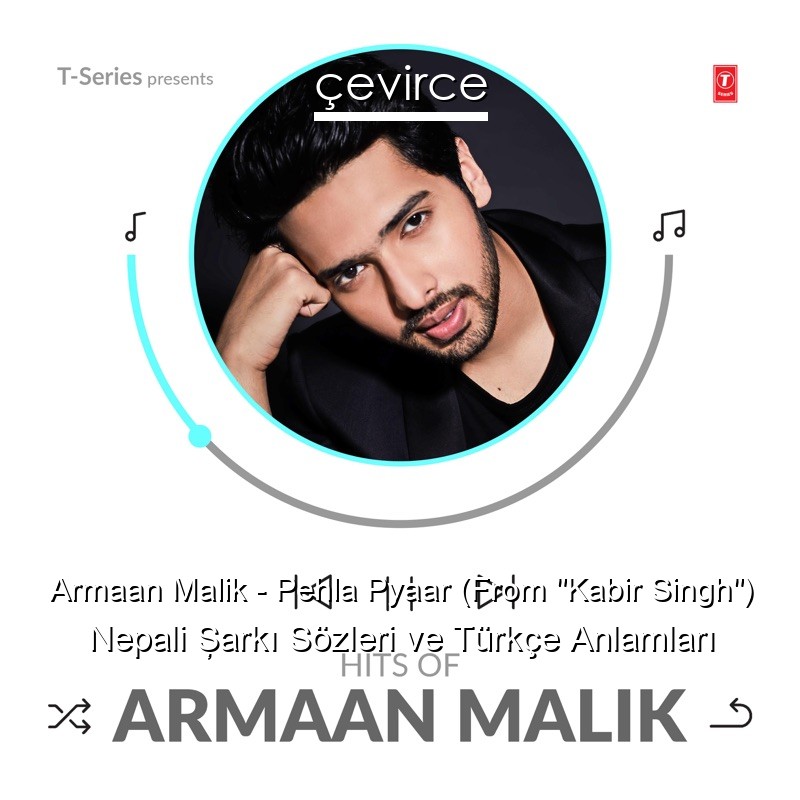 Armaan Malik – Pehla Pyaar (From “Kabir Singh”) Nepali Şarkı Sözleri Türkçe Anlamları