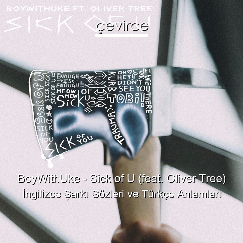 BoyWithUke – Sick of U (feat. Oliver Tree) İngilizce Şarkı Sözleri Türkçe Anlamları