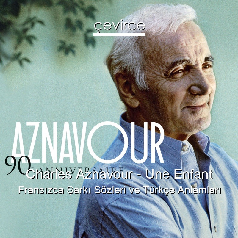 Charles Aznavour – Une Enfant Fransızca Şarkı Sözleri Türkçe Anlamları