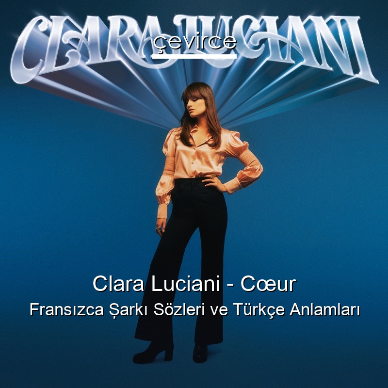 Clara Luciani – Cœur Fransızca Şarkı Sözleri Türkçe Anlamları