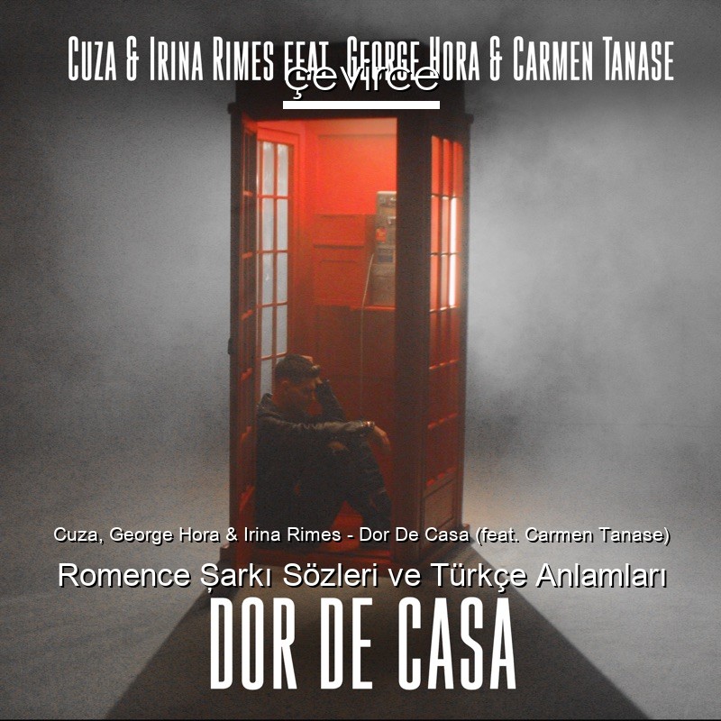 Cuza, George Hora & Irina Rimes – Dor De Casa (feat. Carmen Tanase) Romence Şarkı Sözleri Türkçe Anlamları